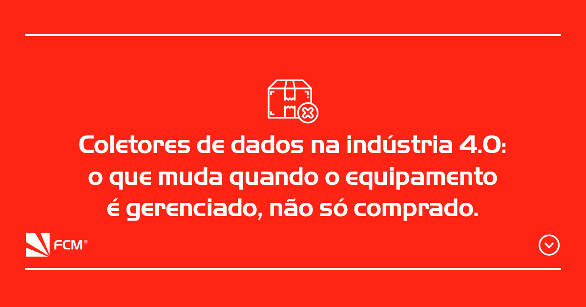 Coletores de dados industriais na indústria 4.0: equipamento gerenciado, não só comprado
